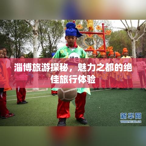 淄博旅游探秘，魅力之都的絕佳旅行體驗(yàn)