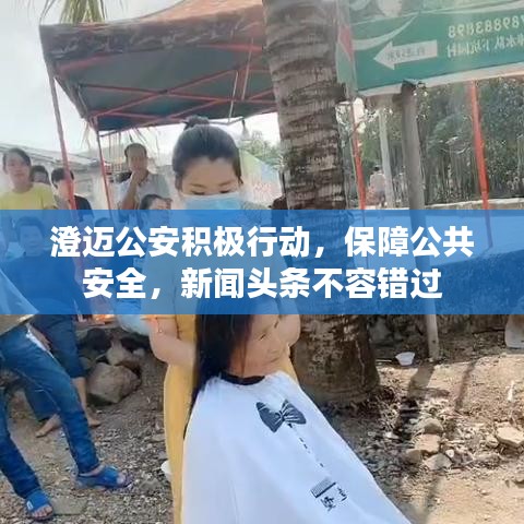 澄邁公安積極行動,保障公共安全,新聞頭條不容錯過