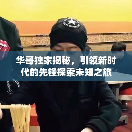 華哥獨家揭秘,引領新時代的先鋒探索未知之旅