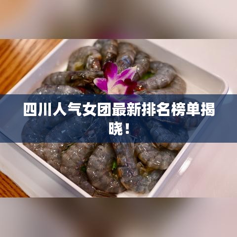 四川人氣女團最新排名榜單揭曉！