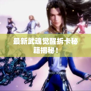 最新武魂覺醒拆卡秘籍揭秘!