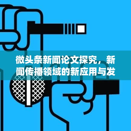 微頭條新聞論文探究,新聞傳播領域的新應用與發展趨勢