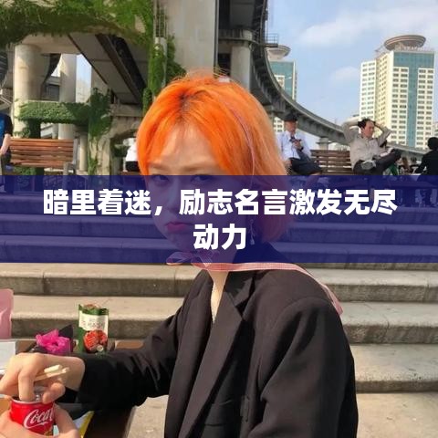暗里著迷,勵(lì)志名言激發(fā)無盡動(dòng)力