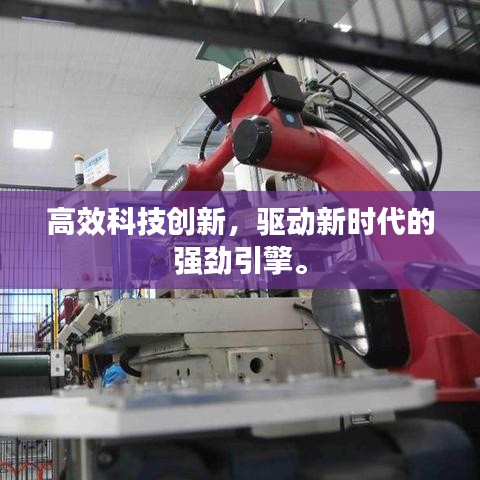 高效科技創(chuàng)新,驅(qū)動(dòng)新時(shí)代的強(qiáng)勁引擎。