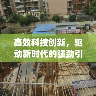 高效科技創(chuàng)新,驅(qū)動(dòng)新時(shí)代的強(qiáng)勁引擎。