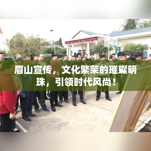 眉山宣傳,文化繁榮的璀璨明珠,引領(lǐng)時代風(fēng)尚!