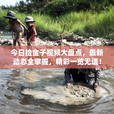 今日撿金子視頻大盤點,最新動態(tài)全掌握,精彩一覽無遺!