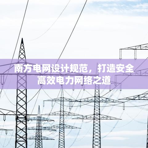 南方電網(wǎng)設(shè)計(jì)規(guī)范,打造安全高效電力網(wǎng)絡(luò)之道