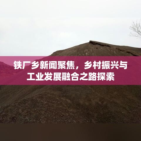 鐵廠鄉(xiāng)新聞聚焦，鄉(xiāng)村振興與工業(yè)發(fā)展融合之路探索