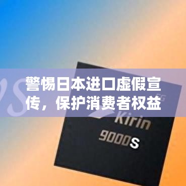 警惕日本進口虛假宣傳,保護消費者權益不受侵害