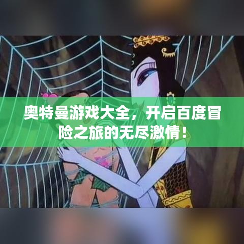 奧特曼游戲大全，開啟百度冒險之旅的無盡激情！