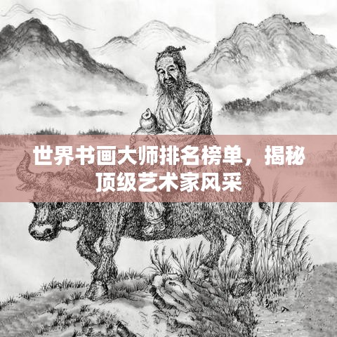世界書畫大師排名榜單,揭秘頂級藝術家風采