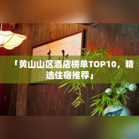 「黃山山區(qū)酒店榜單TOP10,精選住宿推薦」