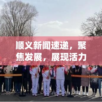 順義新聞速遞,聚焦發展,展現活力與創新風采