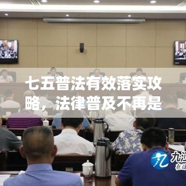 七五普法有效落實(shí)攻略,法律普及不再是難題!