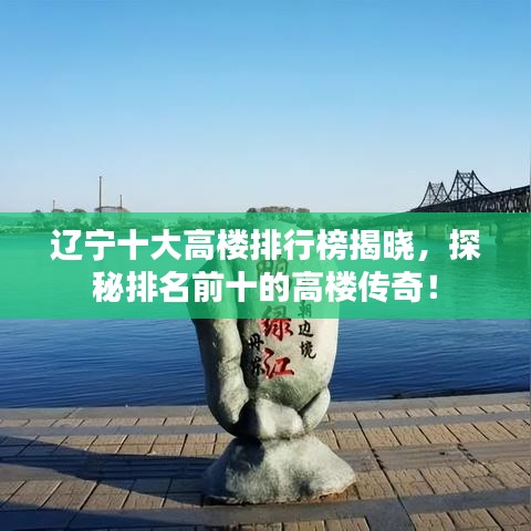 遼寧十大高樓排行榜揭曉,探秘排名前十的高樓傳奇!
