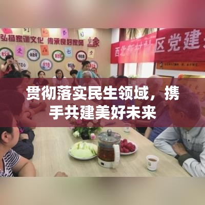 貫徹落實(shí)民生領(lǐng)域,攜手共建美好未來(lái)