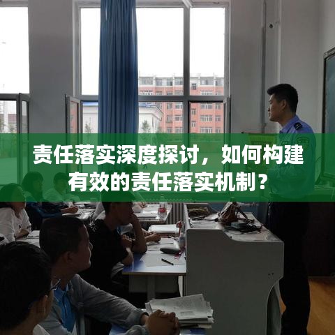 責任落實深度探討,如何構建有效的責任落實機制?