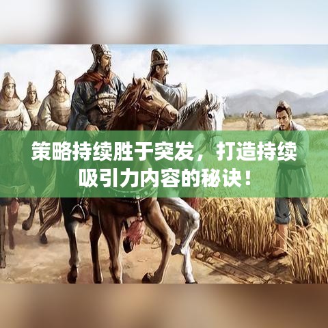 策略持續勝于突發,打造持續吸引力內容的秘訣!