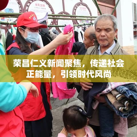 榮昌仁義新聞聚焦,傳遞社會(huì)正能量,引領(lǐng)時(shí)代風(fēng)尚