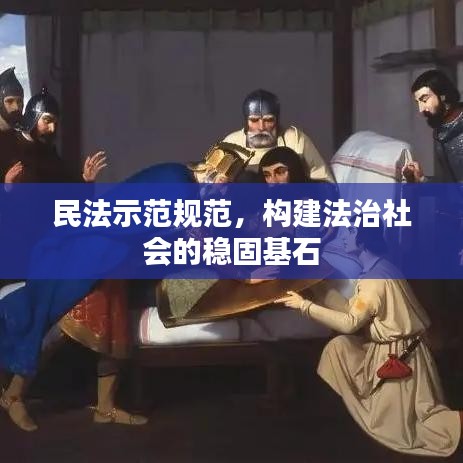 民法示范規(guī)范,構(gòu)建法治社會(huì)的穩(wěn)固基石